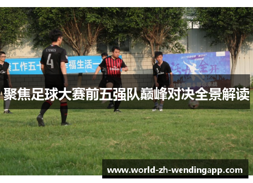 聚焦足球大赛前五强队巅峰对决全景解读