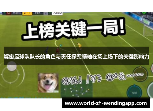 解密足球队队长的角色与责任探索领袖在场上场下的关键影响力 解密足球队队长的角色与责任探索领袖在场上场下的关键影响力