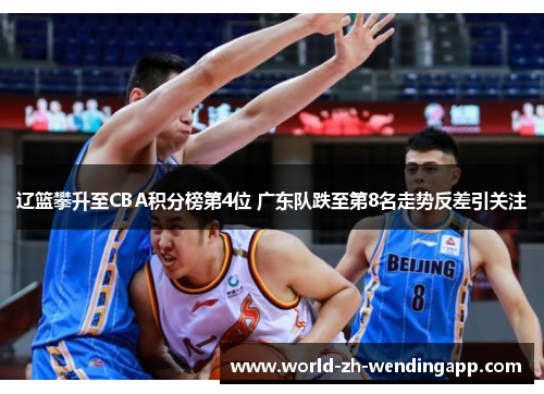 辽篮攀升至CBA积分榜第4位 广东队跌至第8名走势反差引关注