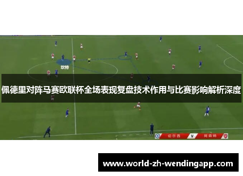 佩德里对阵马赛欧联杯全场表现复盘技术作用与比赛影响解析深度